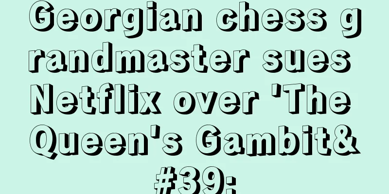 Georgian chess grandmaster sues Netflix over 'The Queen's Gambit'