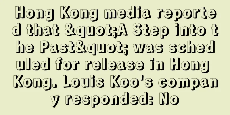 Hong Kong media reported that "A Step into the Past" was scheduled for release in Hong Kong. Louis Koo's company responded: No