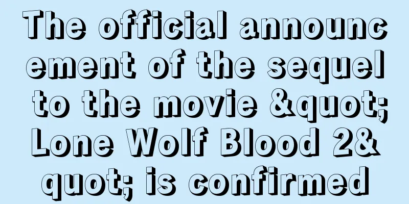The official announcement of the sequel to the movie "Lone Wolf Blood 2" is confirmed