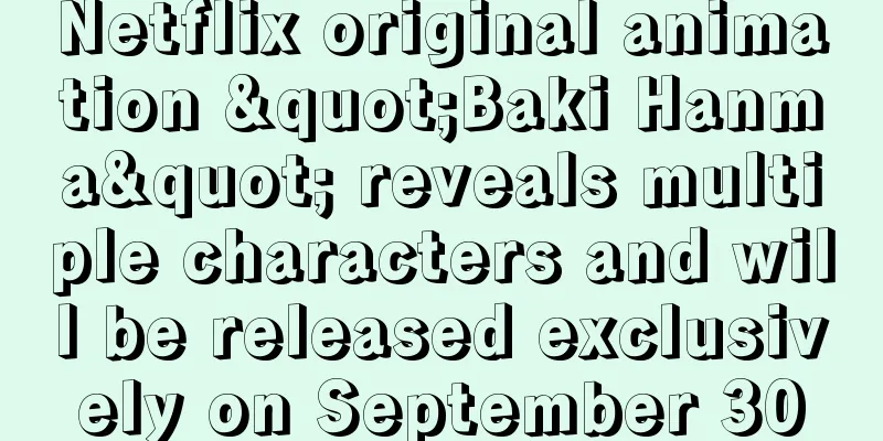 Netflix original animation "Baki Hanma" reveals multiple characters and will be released exclusively on September 30