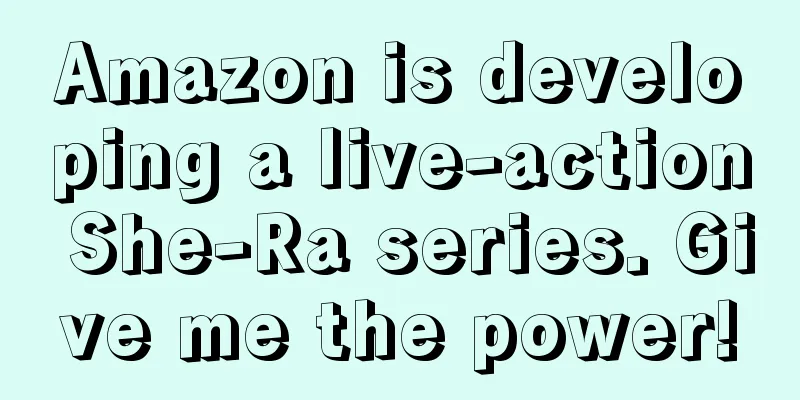 Amazon is developing a live-action She-Ra series. Give me the power!