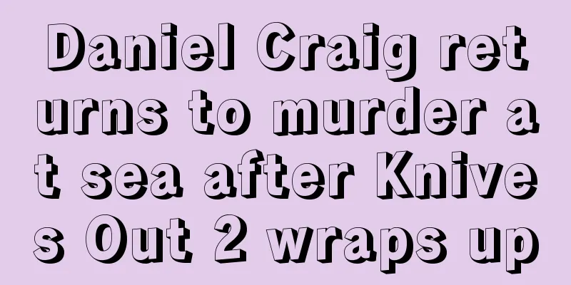 Daniel Craig returns to murder at sea after Knives Out 2 wraps up