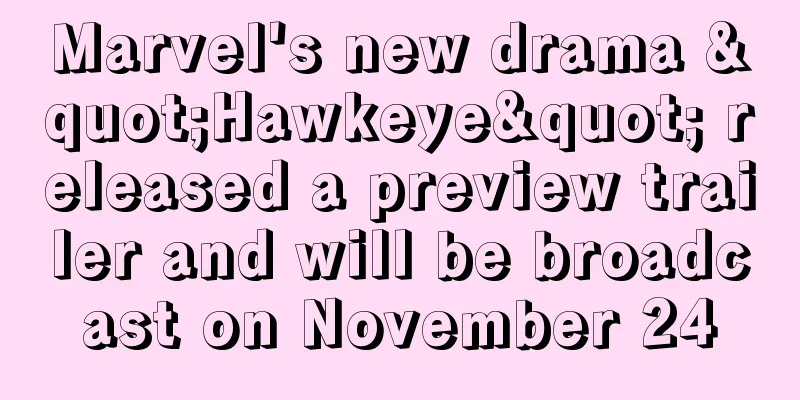 Marvel's new drama "Hawkeye" released a preview trailer and will be broadcast on November 24