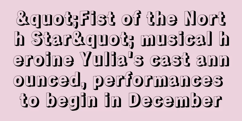 "Fist of the North Star" musical heroine Yulia's cast announced, performances to begin in December