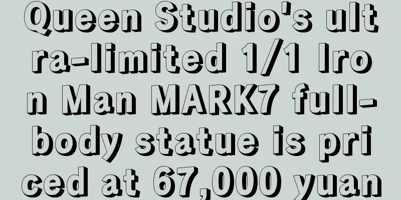 Queen Studio's ultra-limited 1/1 Iron Man MARK7 full-body statue is priced at 67,000 yuan