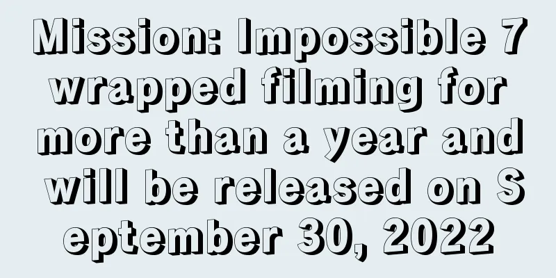 Mission: Impossible 7 wrapped filming for more than a year and will be released on September 30, 2022