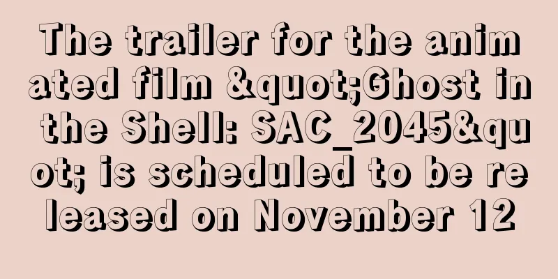 The trailer for the animated film "Ghost in the Shell: SAC_2045" is scheduled to be released on November 12