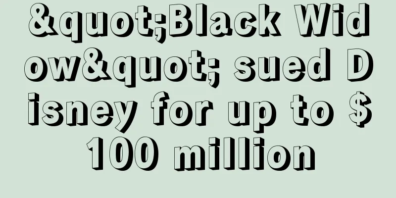 "Black Widow" sued Disney for up to $100 million