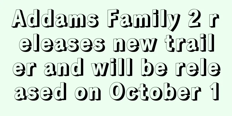 Addams Family 2 releases new trailer and will be released on October 1