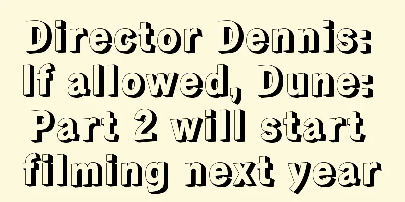 Director Dennis: If allowed, Dune: Part 2 will start filming next year