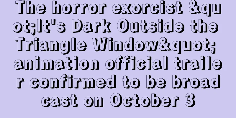 The horror exorcist "It's Dark Outside the Triangle Window" animation official trailer confirmed to be broadcast on October 3