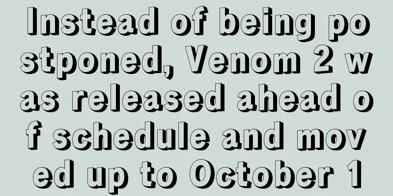 Instead of being postponed, Venom 2 was released ahead of schedule and moved up to October 1