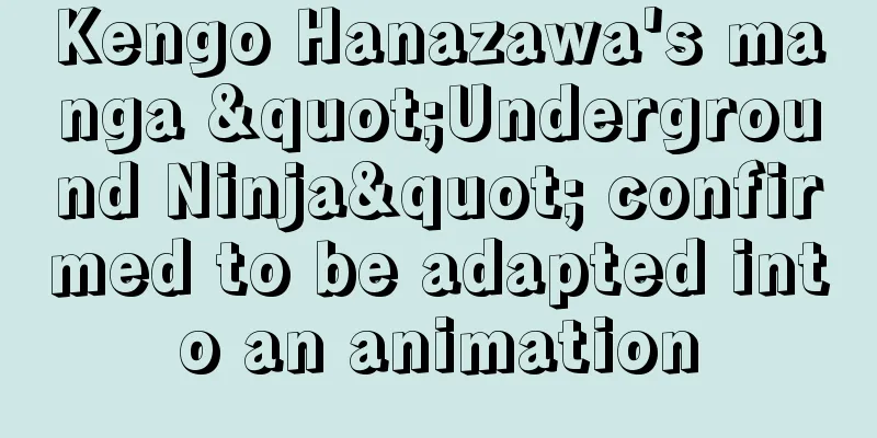 Kengo Hanazawa's manga "Underground Ninja" confirmed to be adapted into an animation