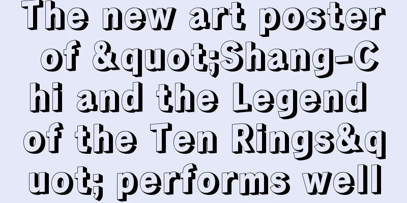 The new art poster of "Shang-Chi and the Legend of the Ten Rings" performs well