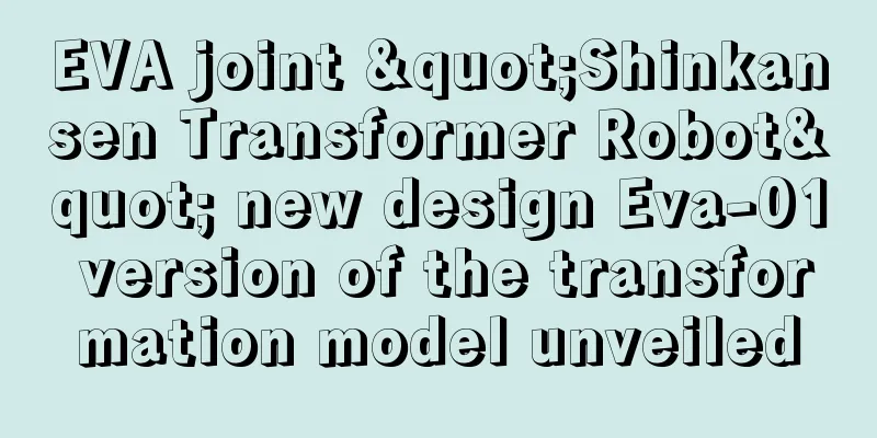 EVA joint "Shinkansen Transformer Robot" new design Eva-01 version of the transformation model unveiled