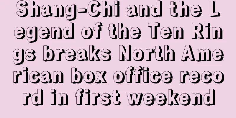 Shang-Chi and the Legend of the Ten Rings breaks North American box office record in first weekend