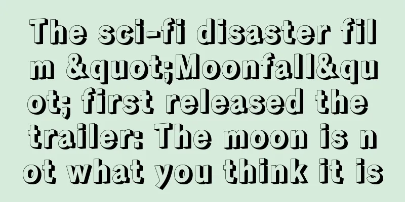 The sci-fi disaster film "Moonfall" first released the trailer: The moon is not what you think it is