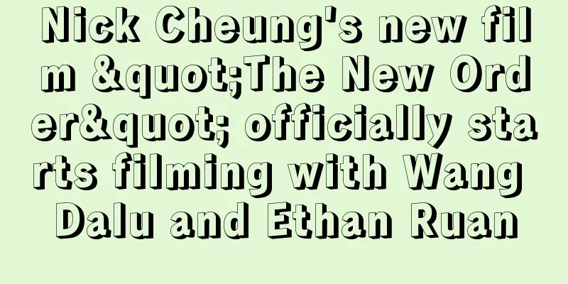 Nick Cheung's new film "The New Order" officially starts filming with Wang Dalu and Ethan Ruan