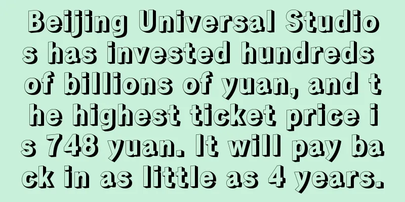 Beijing Universal Studios has invested hundreds of billions of yuan, and the highest ticket price is 748 yuan. It will pay back in as little as 4 years.