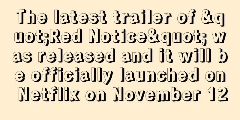 The latest trailer of "Red Notice" was released and it will be officially launched on Netflix on November 12
