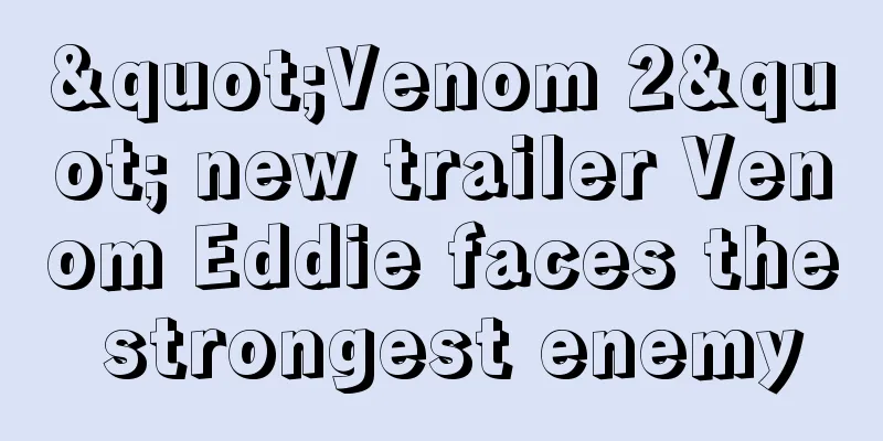 "Venom 2" new trailer Venom Eddie faces the strongest enemy