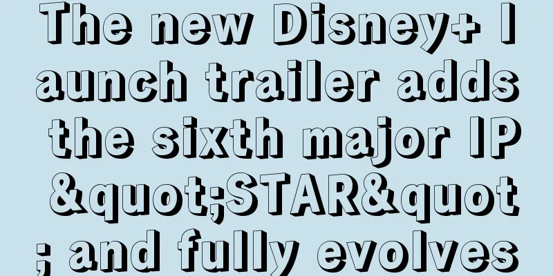 The new Disney+ launch trailer adds the sixth major IP "STAR" and fully evolves