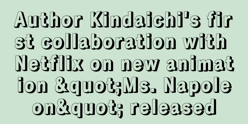 Author Kindaichi's first collaboration with Netflix on new animation "Ms. Napoleon" released