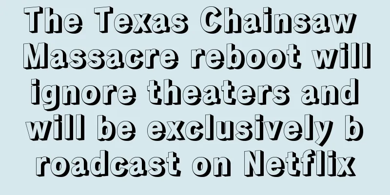 The Texas Chainsaw Massacre reboot will ignore theaters and will be exclusively broadcast on Netflix
