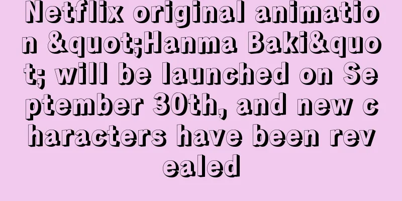 Netflix original animation "Hanma Baki" will be launched on September 30th, and new characters have been revealed