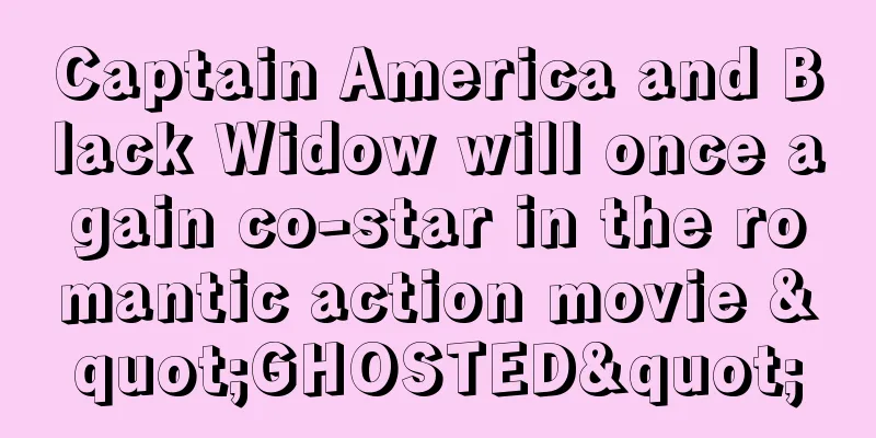 Captain America and Black Widow will once again co-star in the romantic action movie "GHOSTED"