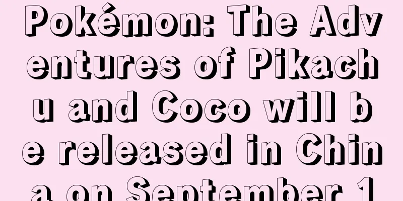 Pokémon: The Adventures of Pikachu and Coco will be released in China on September 10