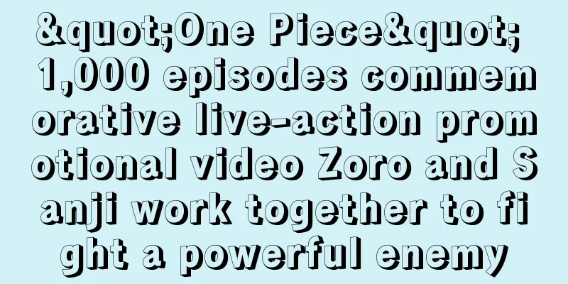 "One Piece" 1,000 episodes commemorative live-action promotional video Zoro and Sanji work together to fight a powerful enemy