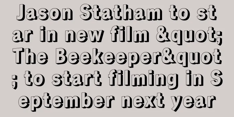 Jason Statham to star in new film "The Beekeeper" to start filming in September next year