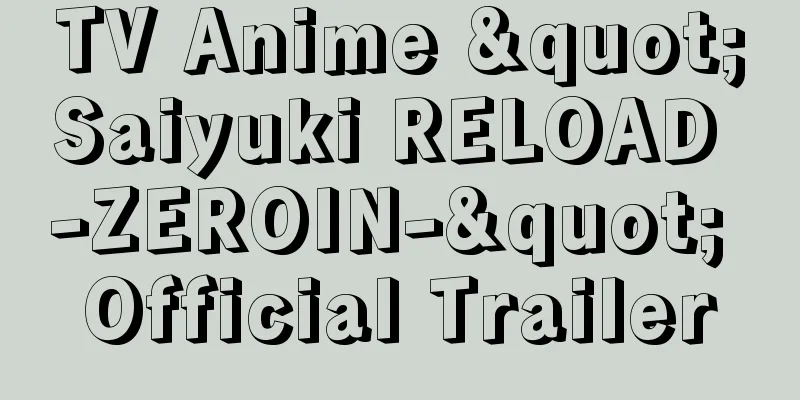TV Anime "Saiyuki RELOAD -ZEROIN-" Official Trailer