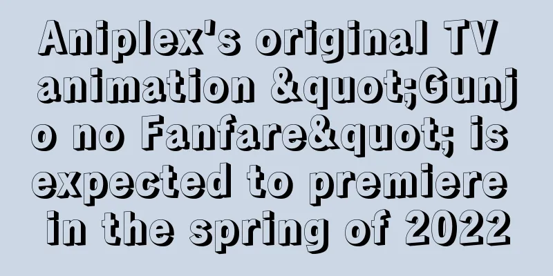 Aniplex's original TV animation "Gunjo no Fanfare" is expected to premiere in the spring of 2022