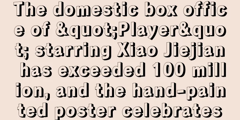 The domestic box office of "Player" starring Xiao Jiejian has exceeded 100 million, and the hand-painted poster celebrates