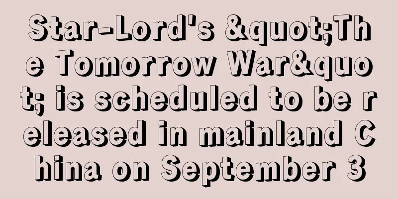 Star-Lord's "The Tomorrow War" is scheduled to be released in mainland China on September 3