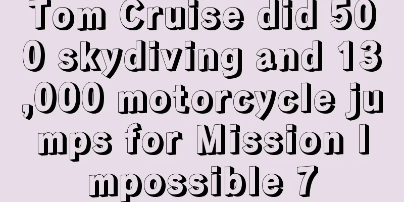Tom Cruise did 500 skydiving and 13,000 motorcycle jumps for Mission Impossible 7