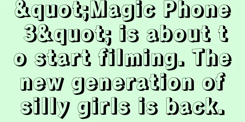 "Magic Phone 3" is about to start filming. The new generation of silly girls is back.