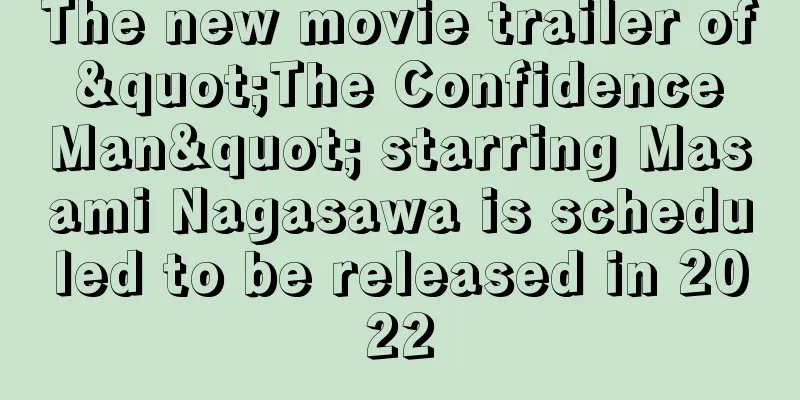 The new movie trailer of "The Confidence Man" starring Masami Nagasawa is scheduled to be released in 2022