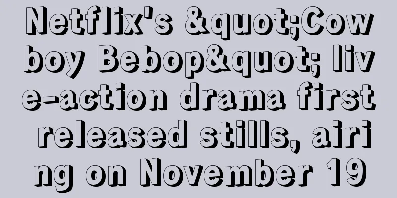 Netflix's "Cowboy Bebop" live-action drama first released stills, airing on November 19