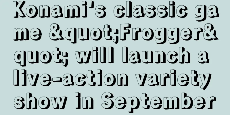 Konami's classic game "Frogger" will launch a live-action variety show in September