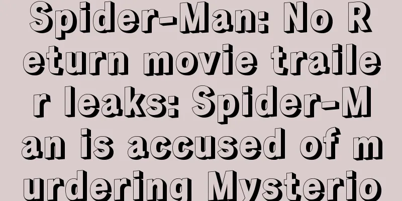 Spider-Man: No Return movie trailer leaks: Spider-Man is accused of murdering Mysterio
