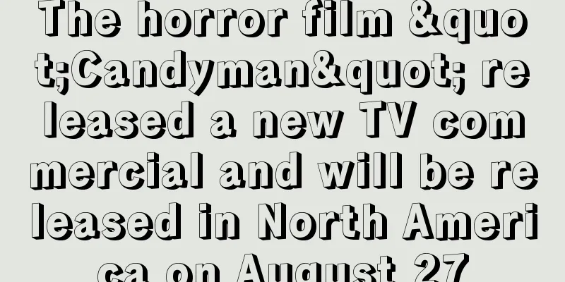 The horror film "Candyman" released a new TV commercial and will be released in North America on August 27