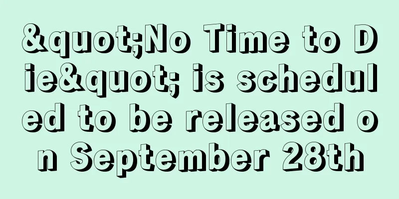 "No Time to Die" is scheduled to be released on September 28th