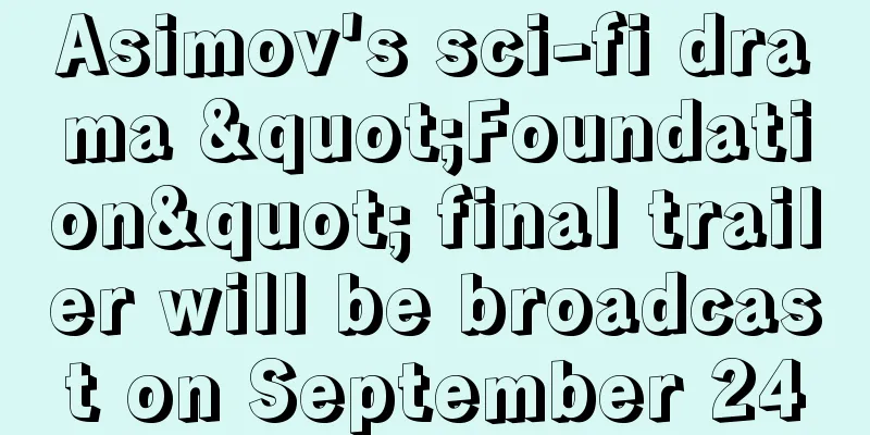 Asimov's sci-fi drama "Foundation" final trailer will be broadcast on September 24