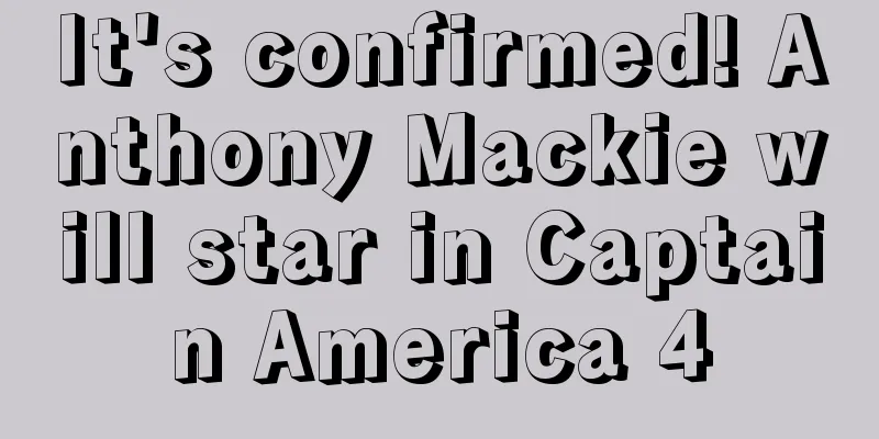 It's confirmed! Anthony Mackie will star in Captain America 4