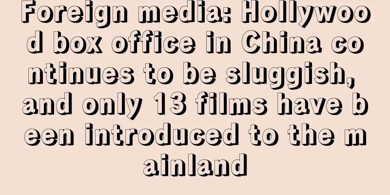 Foreign media: Hollywood box office in China continues to be sluggish, and only 13 films have been introduced to the mainland