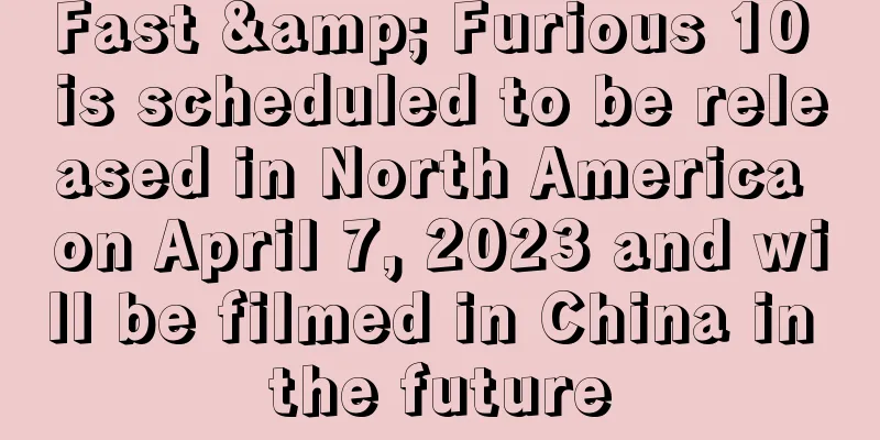 Fast & Furious 10 is scheduled to be released in North America on April 7, 2023 and will be filmed in China in the future