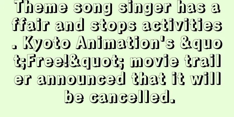 Theme song singer has affair and stops activities. Kyoto Animation's "Free!" movie trailer announced that it will be cancelled.